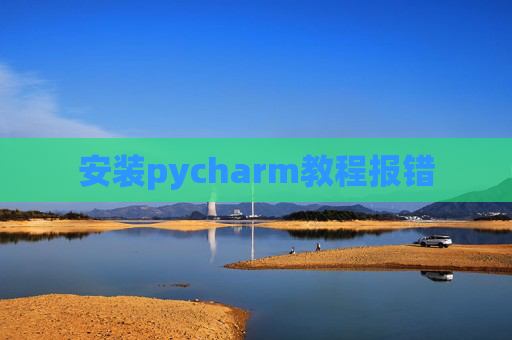 安装pycharm教程报错